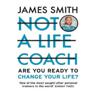 Not a Life Coach: Are You Ready to Change Your Life? - James Smith
