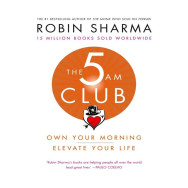 The 5 AM Club : Own Your Morning - Elevate Your Life Robin Sharma