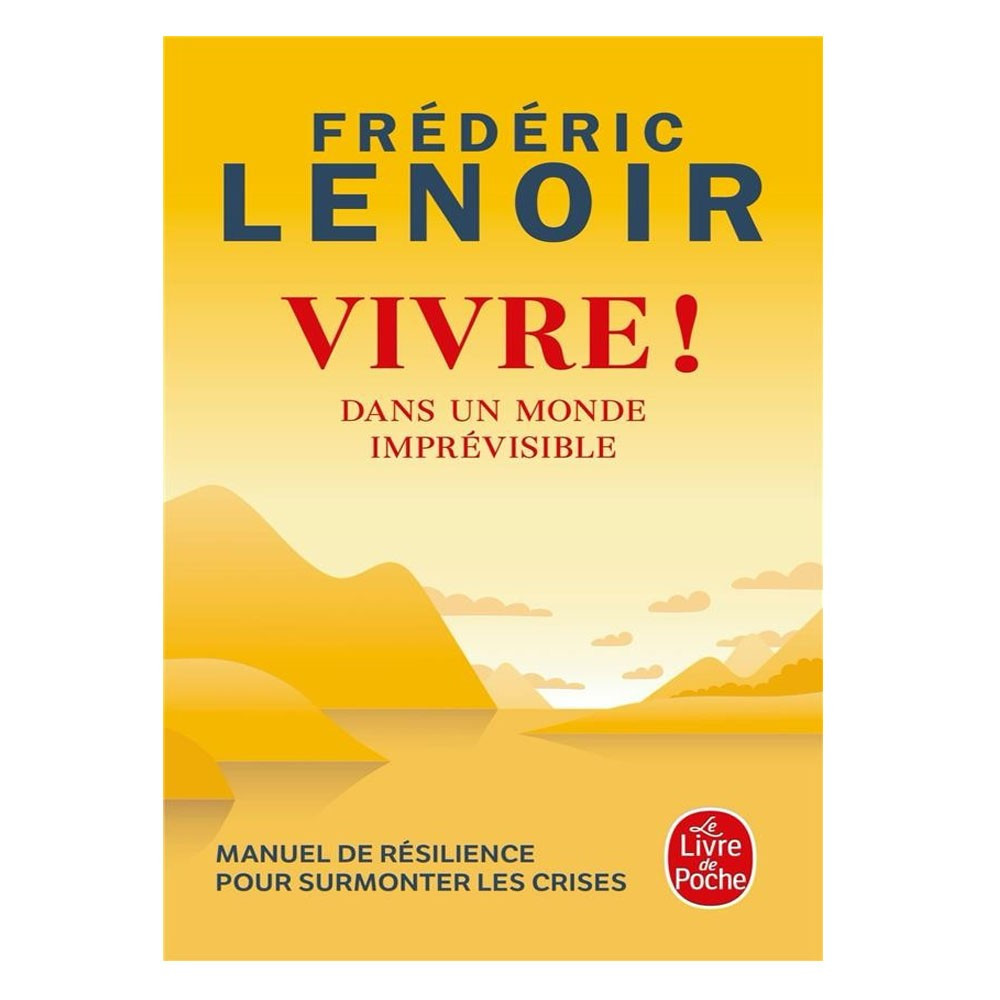 Vivre ! - Dans un monde imprévisible -  Frédéric Lenoir