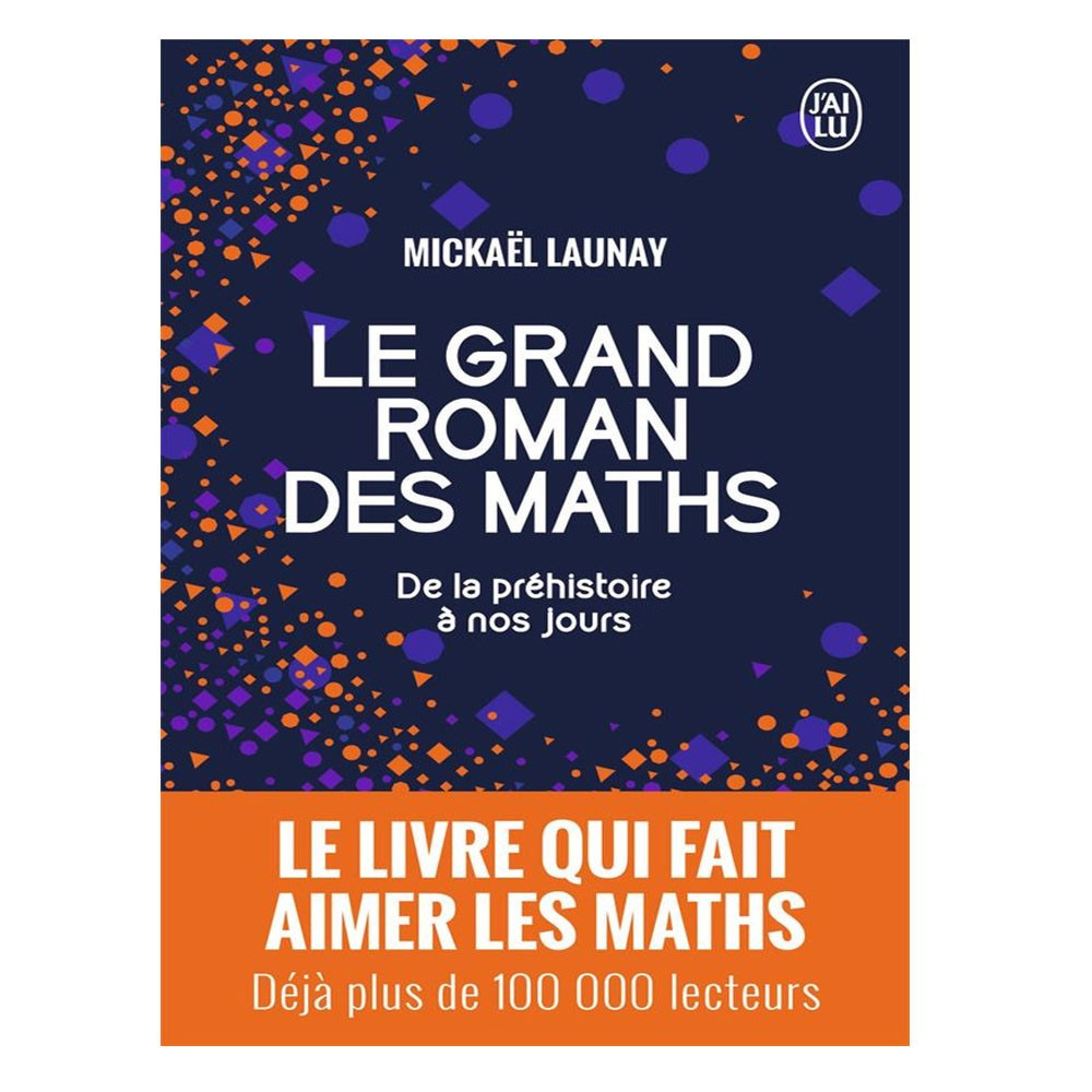 Le grand roman des maths - De la préhistoire à nos jours -  Mickaël Launay