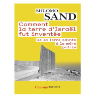 Comment la terre d'Israël fut inventée - De la Terre sainte à la mère patrie -  Shlomo Sand