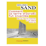 Comment la terre d'Israël fut inventée - De la Terre sainte à la mère patrie -  Shlomo Sand