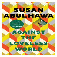 Against the Loveless World -  Susan Abulhawa