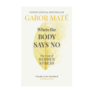 When The Body Says No -  Dr Gabor Maté
