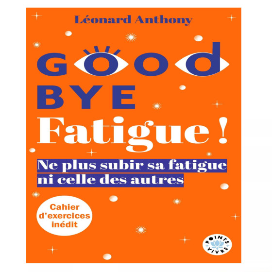 Goodbye fatigue ! Ne plus subir sa fatigue ni...