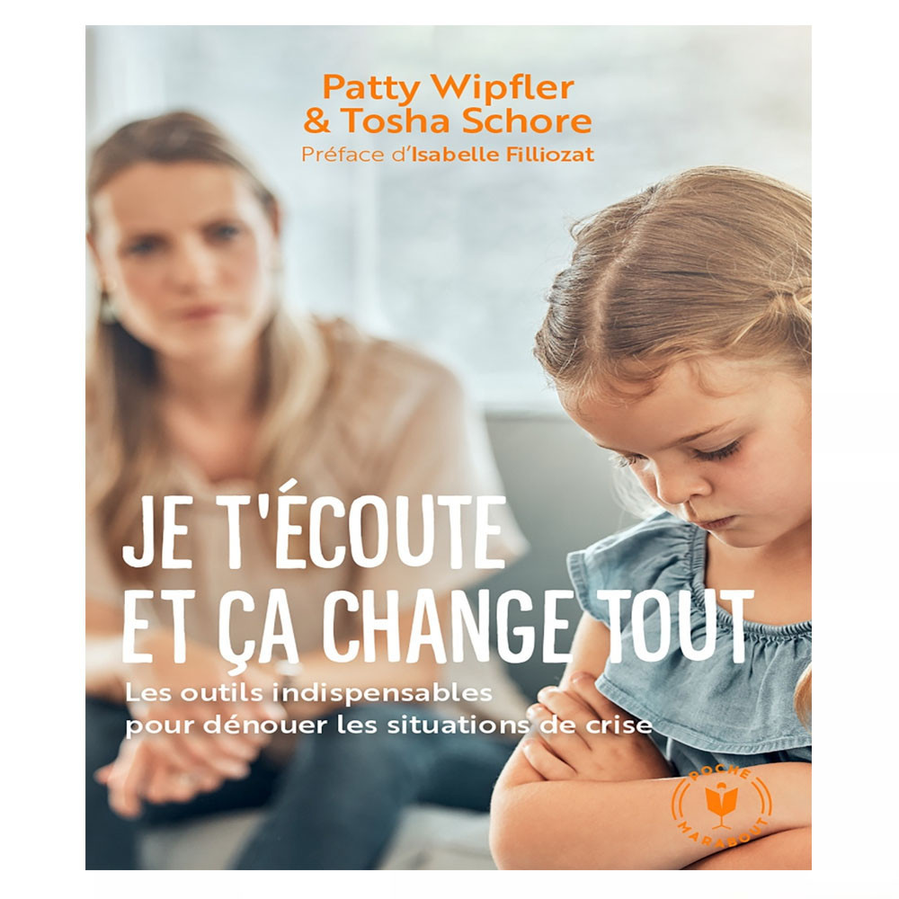 Je t'écoute et ça change tout. Les outils indispensables pour dénouer les situations de crise