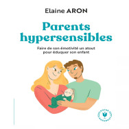 Parents hypersensibles. Faire de son émotivité un atout pour éduquer son enfant