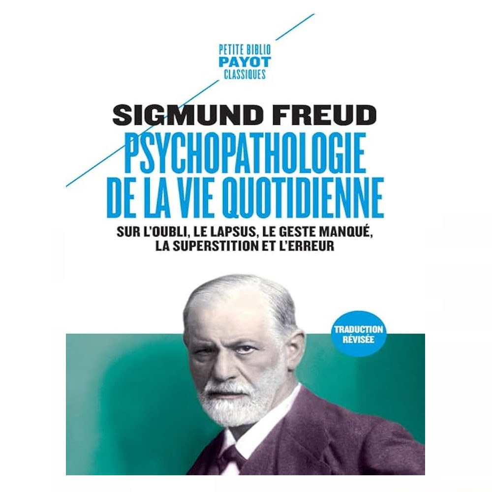 Psychopathologie de la vie quotidienne. Sur l'oubli, le lapsus, le geste manqué, la superstition et l'erreur- Sigmund Freud
