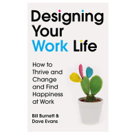 Designing Your Work Life: How to Thrive on the Job by Making it Work at Work- Bill Burnett