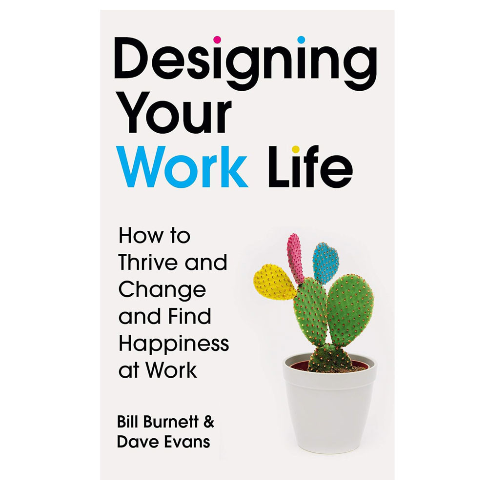 Designing Your Work Life: How to Thrive on the Job by Making it Work at Work- Bill Burnett