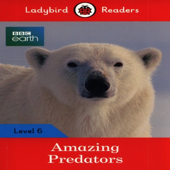 Ladybird Readers - Bbc Earth Amazing Predators Level 6